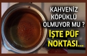 Kahvenin köpüklü olmuyor mu ? İşte nedeni...