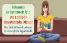 Zekanızı Geliştirmek İçin Bu 10 Hobi Hayatınızda Olsun!