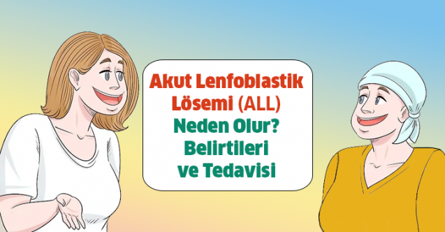 Akut Lenfoblastik Lösemi-ALL Neden Olur? Belirtileri ve Tedavisi